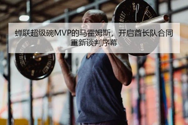 蝉联超级碗MVP的马霍姆斯，开启酋长队合同重新谈判序幕